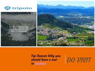 Do visit
Top Reason Why you
should have a tour
to kashmir
DO VISIT
 