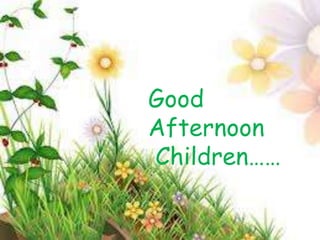Good
Afternoon
Children……
 