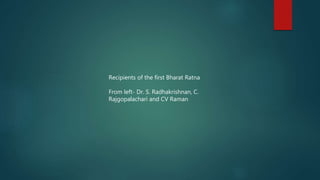 Recipients of the first Bharat Ratna
From left- Dr. S. Radhakrishnan, C.
Rajgopalachari and CV Raman
 