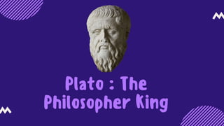 Plato : The Philosopher King