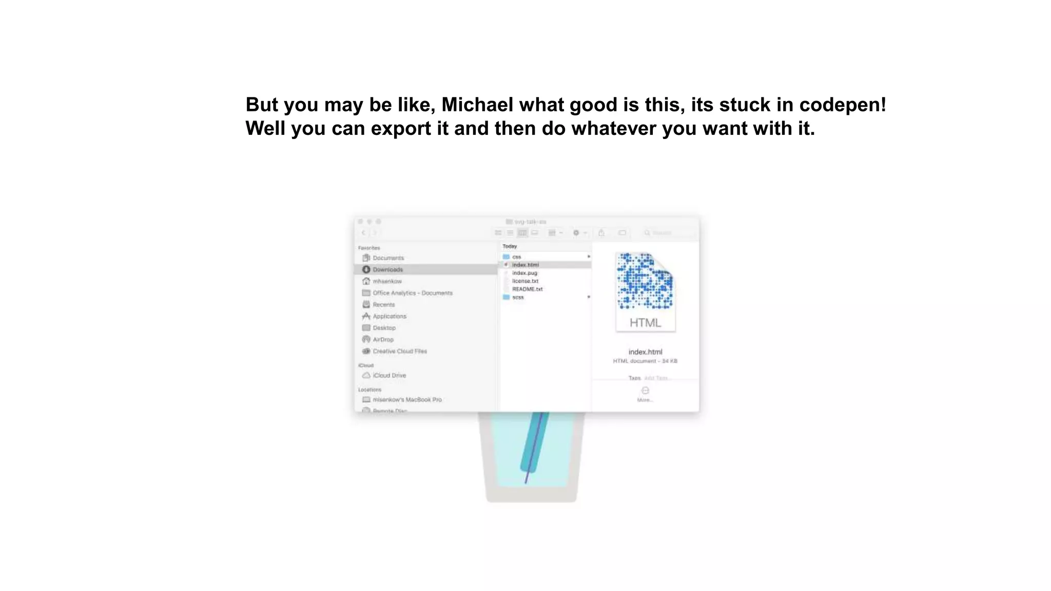 But you may be like, Michael what good is this, its stuck in codepen!
Well you can export it and then do whatever you want with it.
 