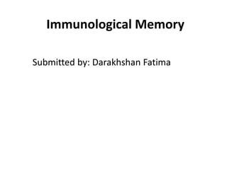 Immunological Memory
Submitted by: Darakhshan Fatima
 