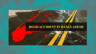 ROAD ACCIDENT IN BANGLADESH
 