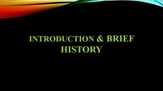 INTRODUCTION & BRIEF
HISTORY
 