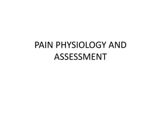PAIN PHYSIOLOGY AND
ASSESSMENT
 