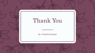 Thank You
By ÷ Priyantha Sarojani
 