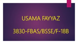 USAMA FAYYAZ
3830-FBAS/BSSE/F-18B
 