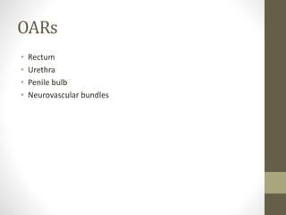 OARs
• Rectum
• Urethra
• Penile bulb
• Neurovascular bundles
 