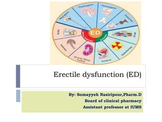 Erectile dysfunction (ED)
By: Somayyeh Nasiripour,Pharm.D
Board of clinical pharmacy
Assistant professor at IUMS
 
