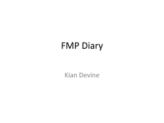 FMP Diary
Kian Devine
 