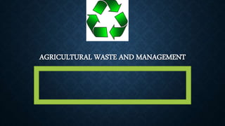 AGRICULTURAL WASTE AND MANAGEMENT
 