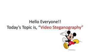 Hello Everyone!!
Today’s Topic is, “Video Steganography”
 