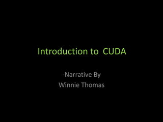 Introduction to CUDAIn
-Narrative By
Winnie Thomas
 