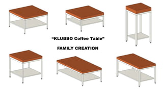 “KLUBBO Coffee Table”
FAMILY CREATION
 