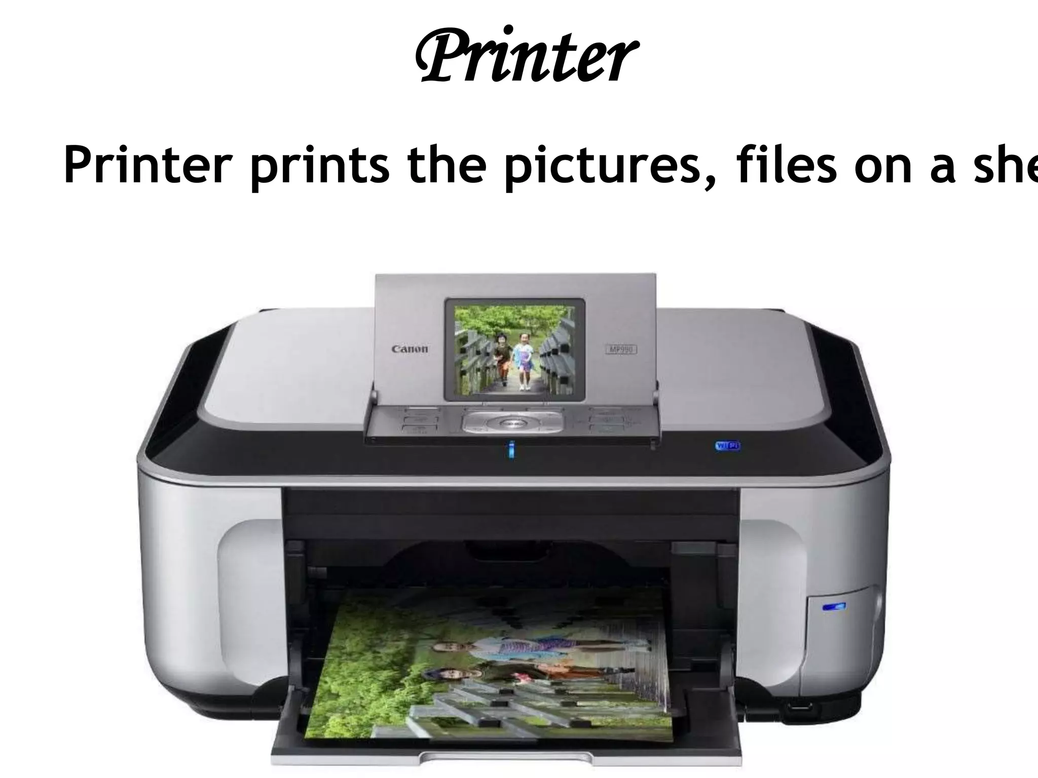Printer
Printer prints the pictures, files on a she
 
