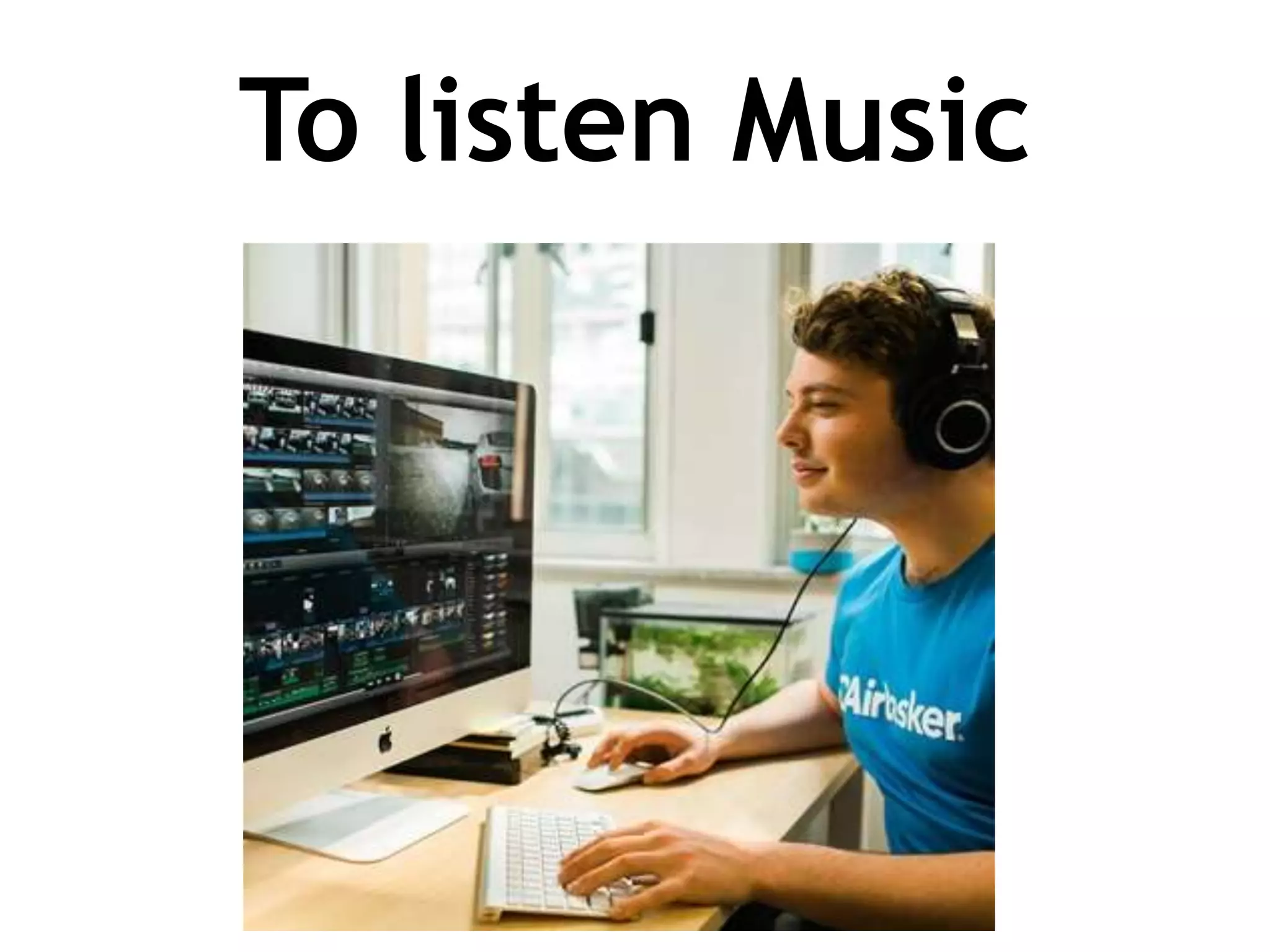 To listen Music
 