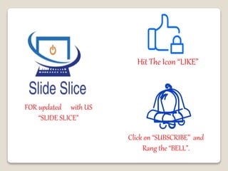 Hit The Icon “LIKE”
Click on “SUBSCRIBE” and
Rang the “BELL”.
FOR updated with US
“SLIDE SLICE”
 