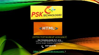 (HYPER TEXT MARKUP LANGUAGE)
PSK TECHNOLOGIES PVT. LTD.
PLOT NO-780, NEAR DURGA TEMPLE,
KATOL ROAD CHAONI, NAGPUR-13
https://www.pskitservices.com/ 1
9975288300
 