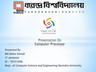 Presented By
Md Abdus Samad
1st semester
ID : 192311040
Dept. of Computer Science and Engineering,Varendra University
 