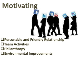 Personable and Friendly Relationship
Team Activities
Philanthropy
Environmental Improvements
 