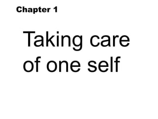 Taking care
of one self
Chapter 1
 