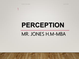 PERCEPTION
MR. JONES H.M-MBA
8/27/2019JONES H.M-MBA
1
 