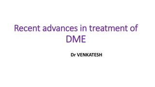 Recent advances in treatment of
DME
Dr VENKATESH
 