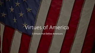 Virtues of America
5 Virtues that Define Americans
 