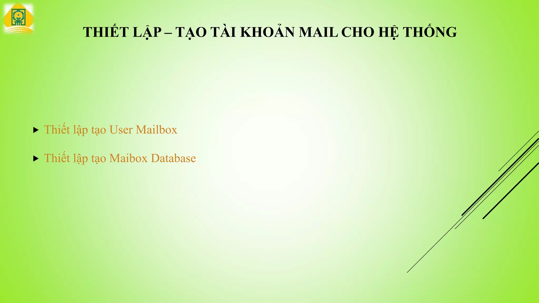 THIẾT LẬP – TẠO TÀI KHOẢN MAIL CHO HỆ THỐNG
 Thiết lập tạo User Mailbox
 Thiết lập tạo Maibox Database
 