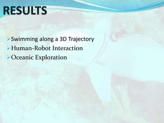 Swimming along a 3D Trajectory
Human-Robot Interaction
Oceanic Exploration
 