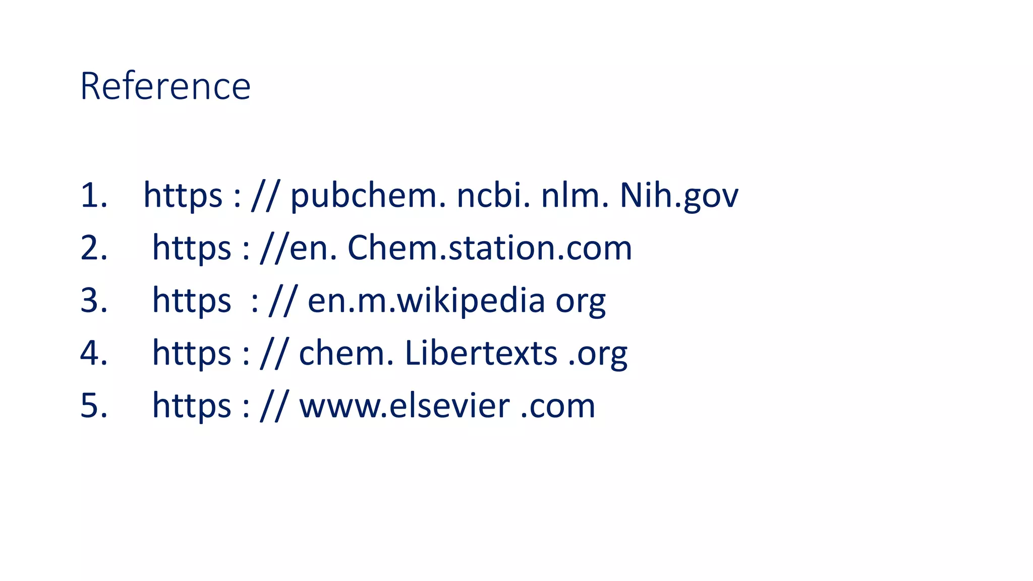 Reference
1. https : // pubchem. ncbi. nlm. Nih.gov
2. https : //en. Chem.station.com
3. https : // en.m.wikipedia org
4. https : // chem. Libertexts .org
5. https : // www.elsevier .com
 