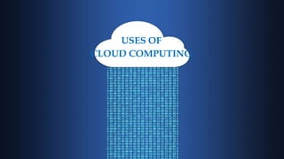 USES OF
CLOUD COMPUTING
 