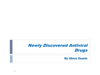 Newly Discovered Antiviral
Drugs
By Abera Dessie
1
 