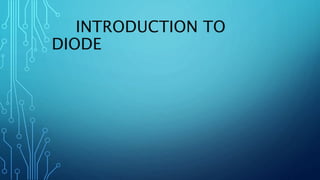 INTRODUCTION TO
DIODE
 