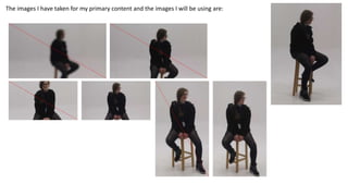 The images I have taken for my primary content and the images I will be using are:
 