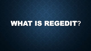WHAT IS REGEDIT?
 
