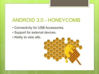 ANDROID 3.0 - HONEYCOMB
• Connectivity for USB Accessories.
• Support for external devices.
• Ability to view albums
 