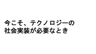 今こそ、テクノロジーの
社会実装が必要なとき
 