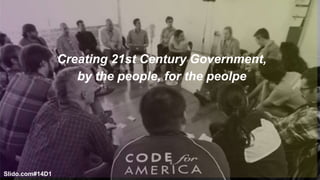 Creating 21st Century Government,
by the people, for the peolpe
Slido.com#14D1
 
