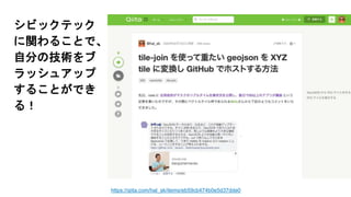 シビックテック
に関わることで、
自分の技術をブ
ラッシュアップ
することができ
る！
https://qiita.com/hal_sk/items/eb59cb474b0e5d37dde0
 