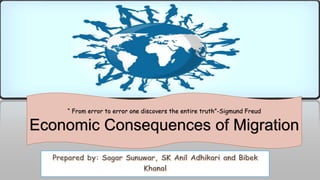 “ From error to error one discovers the entire truth”-Sigmund Freud
Economic Consequences of Migration
 