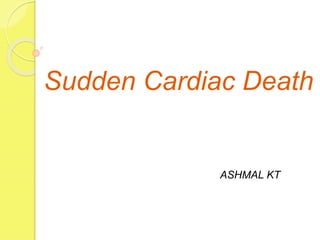 Sudden Cardiac Death
ASHMAL KT
 