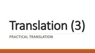 Translation (3)
PRACTICAL TRANSLATION
 