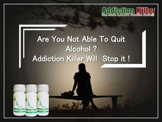 Are You Not Able To Quit
Alcohol ?
Addiction Killer Will Stop it !
 