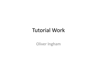 Tutorial Work
Oliver Ingham
 