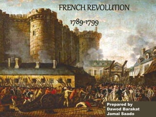 FRENCHREVOLUTION
1789-1799
Prepared by
Dawod Barakat
Jamal Saado
 
