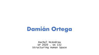 Damián Ortega
Rachel McAndrew
SP 2020 . SA 132
Structuring Human Space
 