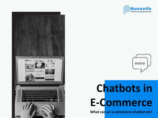 Chatbots in
E-Commerce
What can an e-commerce chatbot do?
 