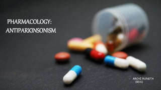 PHARMACOLOGY:
ANTIPARKINSONISM
- ARCHI RUNGTA
(BDS)
 