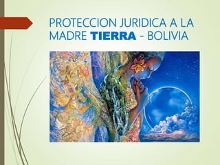 PROTECCION JURIDICA A LA
MADRE TIERRA - BOLIVIA
 